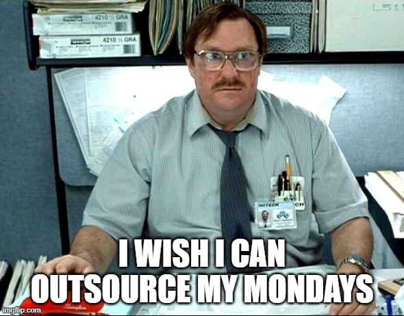 Accounting memes | I WISH I CAN OUTSOURCE MY MONDAYS | image tagged in memes,i was told there would be | made w/ Imgflip meme maker