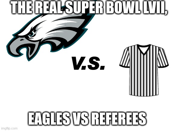Worst call in NFL history: "holding" | THE REAL SUPER BOWL LVII, V.S. EAGLES VS REFEREES | image tagged in nfl football | made w/ Imgflip meme maker