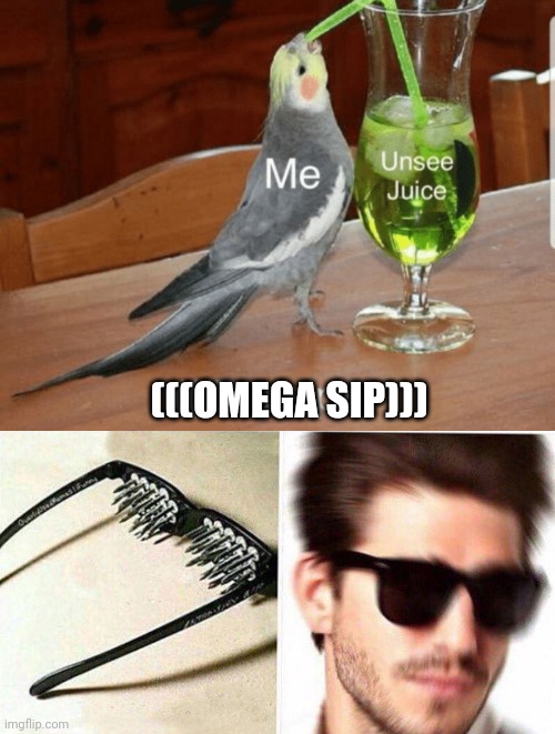 (((OMEGA SIP))) | image tagged in unsee juice,unsee glasses | made w/ Imgflip meme maker