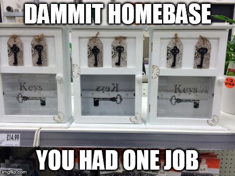 DAMMIT HOMEBASE YOU HAD ONE JOB | made w/ Imgflip meme maker