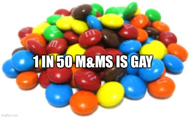 M&Ms | 1 IN 50 M&MS IS GAY | image tagged in m ms | made w/ Imgflip meme maker