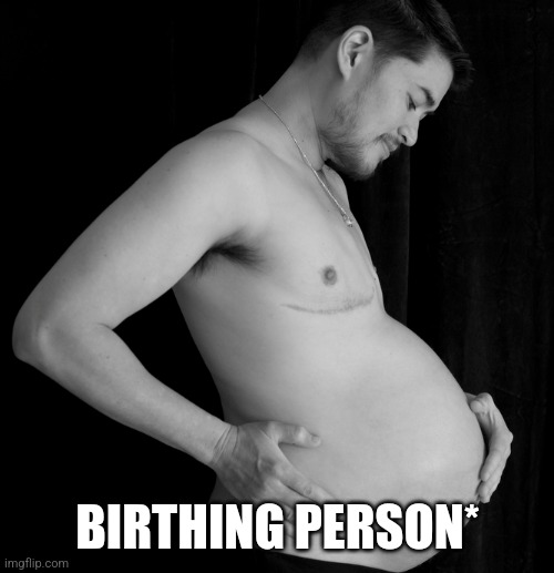Pregnant man | BIRTHING PERSON* | image tagged in pregnant man | made w/ Imgflip meme maker