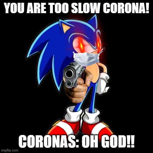 when i found corona: | YOU ARE TOO SLOW CORONA! CORONAS: OH GOD!! | image tagged in memes,you're too slow sonic | made w/ Imgflip meme maker