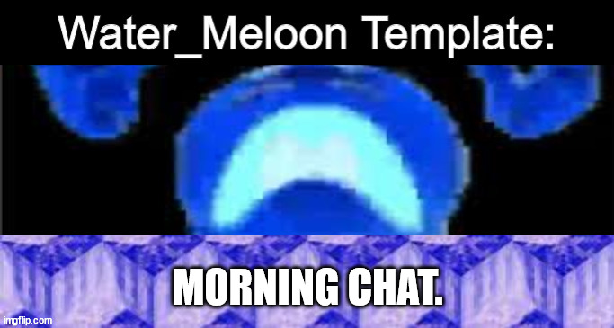 Template | MORNING CHAT. | image tagged in template | made w/ Imgflip meme maker