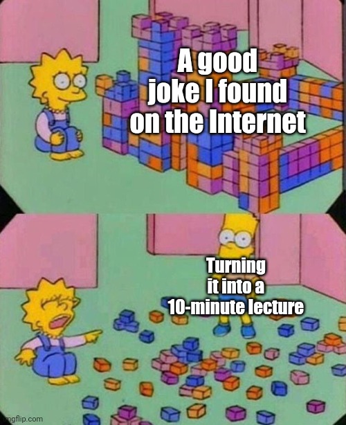 That happens to anyone after telling a good joke | A good joke I found on the Internet; Turning it into a 10-minute lecture | image tagged in lisa block tower,memes,relatable,funny | made w/ Imgflip meme maker