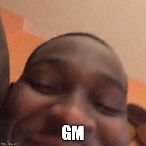 hehe | GM | image tagged in hehe | made w/ Imgflip meme maker