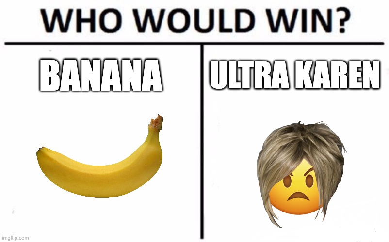 Who Would Win? Meme | BANANA; ULTRA KAREN | image tagged in memes,who would win | made w/ Imgflip meme maker