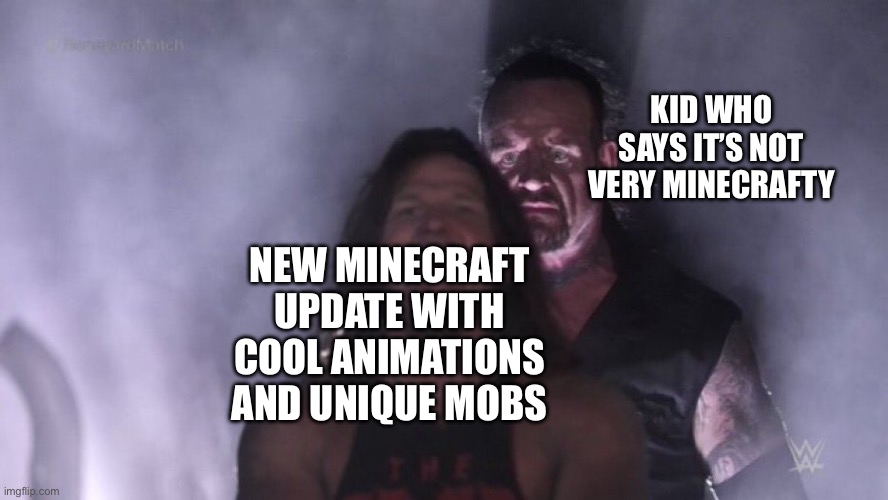 Yes | KID WHO SAYS IT’S NOT VERY MINECRAFTY; NEW MINECRAFT UPDATE WITH COOL ANIMATIONS AND UNIQUE MOBS | image tagged in aj styles undertaker,yes | made w/ Imgflip meme maker