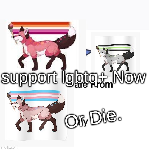 Marked Safe From Meme | support lgbtq+ Now; Or Die. | image tagged in memes,marked safe from | made w/ Imgflip meme maker