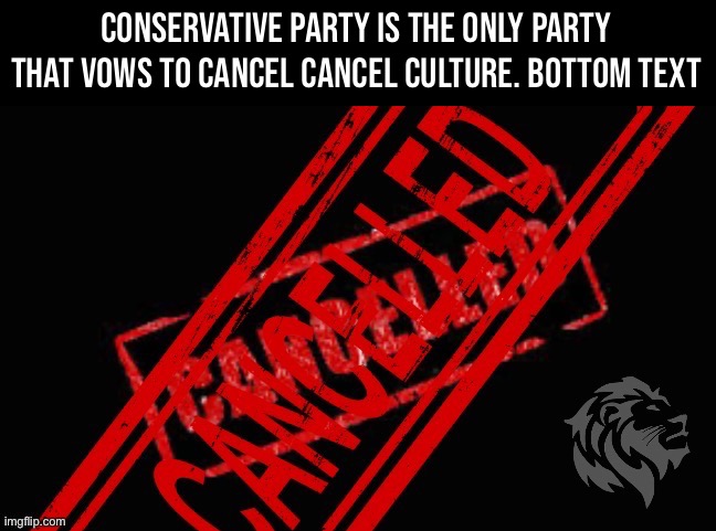 SJWs will be mad about this meme no doubt. I respectfully request they cry about it. #cancel #cancelculture | Conservative Party is the only party that vows to cancel cancel culture. Bottom text | image tagged in cancel cancel culture conservative party,conservative party,cancel,cancel culture,cancelled,facts | made w/ Imgflip meme maker