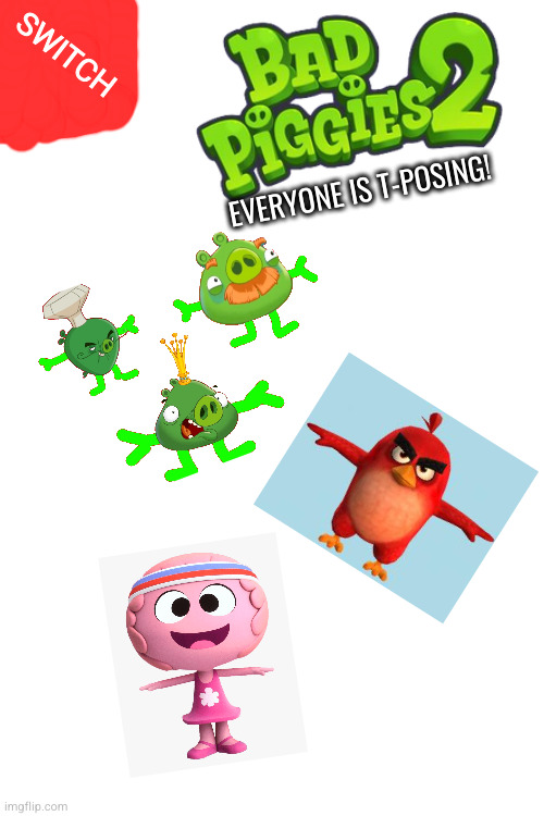 Bad Piggies 2: Everyone is T-Posing | SWITCH; EVERYONE IS T-POSING! | made w/ Imgflip meme maker