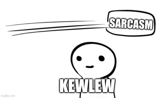 Why…? | SARCASM; KEWLEW | image tagged in over your head | made w/ Imgflip meme maker