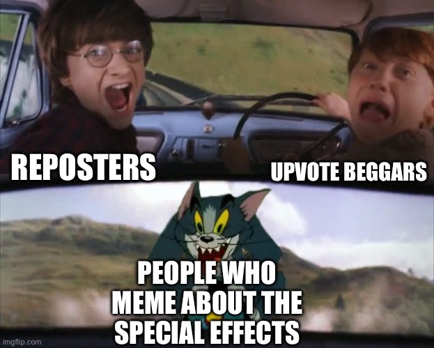 Unoriginal | UPVOTE BEGGARS; REPOSTERS; PEOPLE WHO MEME ABOUT THE SPECIAL EFFECTS | image tagged in tom chasing harry and ron weasly | made w/ Imgflip meme maker