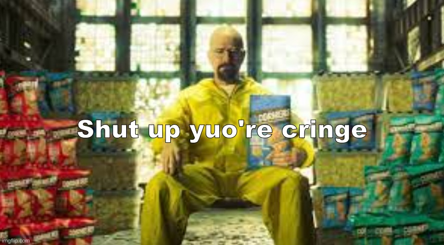 Shut up yuo're cringe | made w/ Imgflip meme maker