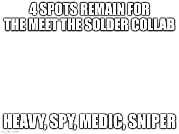 yes | 4 SPOTS REMAIN FOR THE MEET THE SOLDER COLLAB; HEAVY, SPY, MEDIC, SNIPER | made w/ Imgflip meme maker