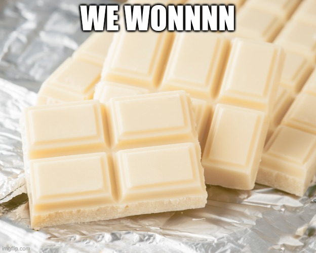 white chocolate | WE WONNNN | image tagged in white chocolate | made w/ Imgflip meme maker