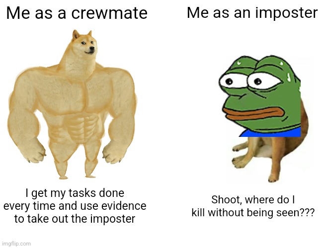 I know I'm not the only one with anxiety as the imposter. | Me as a crewmate; Me as an imposter; I get my tasks done every time and use evidence to take out the imposter; Shoot, where do I kill without being seen??? | image tagged in memes,buff doge vs cheems,crewmate,imposter,anxiety | made w/ Imgflip meme maker