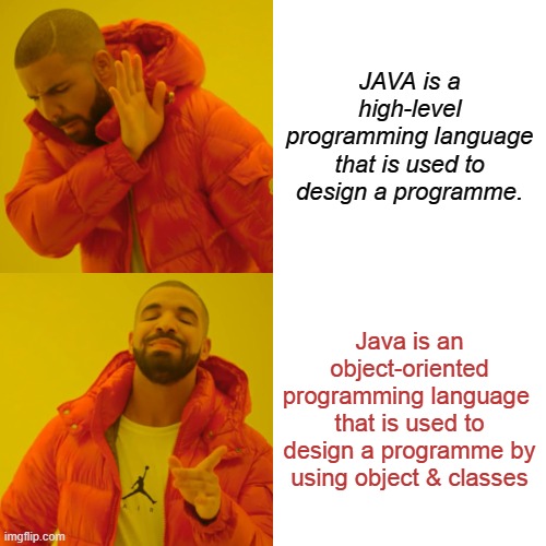 Drake Hotline Bling Meme | JAVA is a high-level programming language that is used to design a programme. Java is an object-oriented programming language  that is used to design a programme by using object & classes | image tagged in memes,drake hotline bling | made w/ Imgflip meme maker