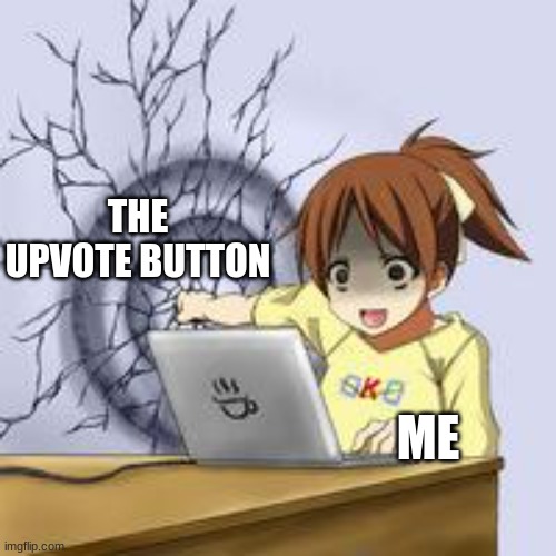 Anime wall punch | THE UPVOTE BUTTON ME | image tagged in anime wall punch | made w/ Imgflip meme maker