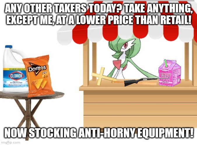 Gardi's Market Stall | ANY OTHER TAKERS TODAY? TAKE ANYTHING, EXCEPT ME, AT A LOWER PRICE THAN RETAIL! NOW STOCKING ANTI-HORNY EQUIPMENT! | image tagged in gardi's market stall | made w/ Imgflip meme maker