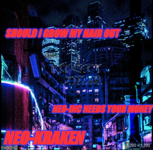 neo city kraken | SHOULD I GROW MY HAIR OUT; NEO-INC NEEDS YOUR MONEY; NEO-KRAKEN | image tagged in neo city kraken | made w/ Imgflip meme maker