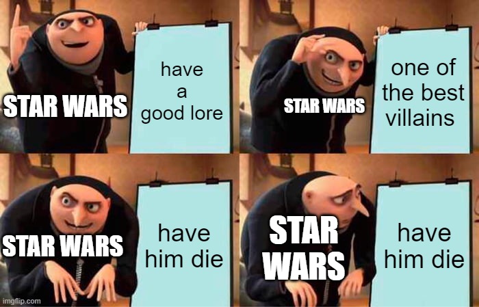 btw, im talking about darth vader | have a good lore; one of the best villains; STAR WARS; STAR WARS; have him die; have him die; STAR WARS; STAR WARS | image tagged in memes,gru's plan | made w/ Imgflip meme maker