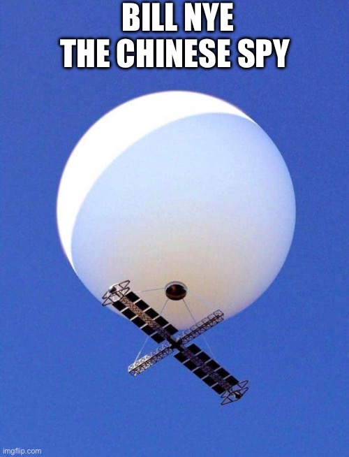 Chinese Spy Balloon | BILL NYE THE CHINESE SPY | image tagged in chinese spy balloon | made w/ Imgflip meme maker