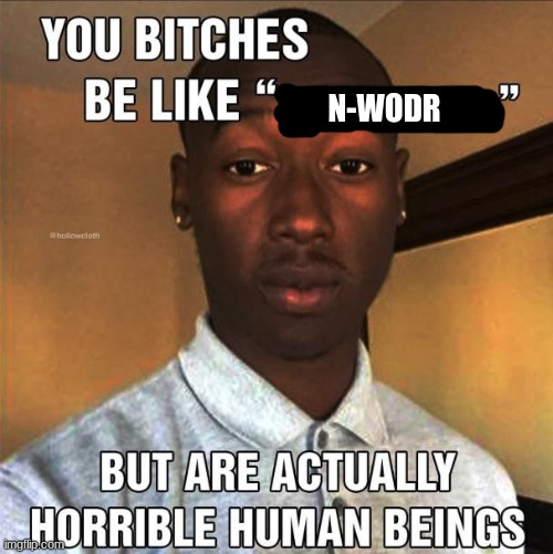 You Bitches Be Like | N-WODR | image tagged in you bitches be like | made w/ Imgflip meme maker