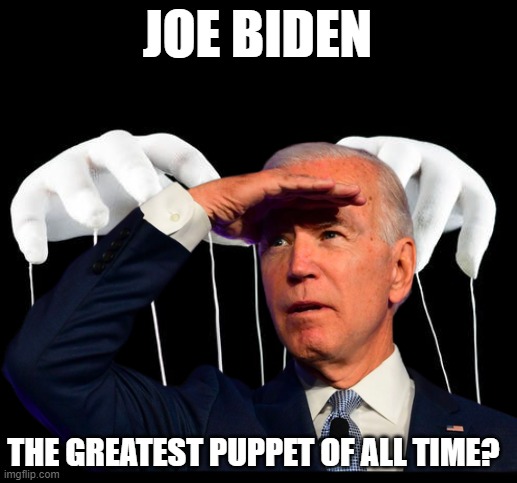 the greatest Puppet of all time? | JOE BIDEN; THE GREATEST PUPPET OF ALL TIME? | image tagged in puppet master,joe biden | made w/ Imgflip meme maker