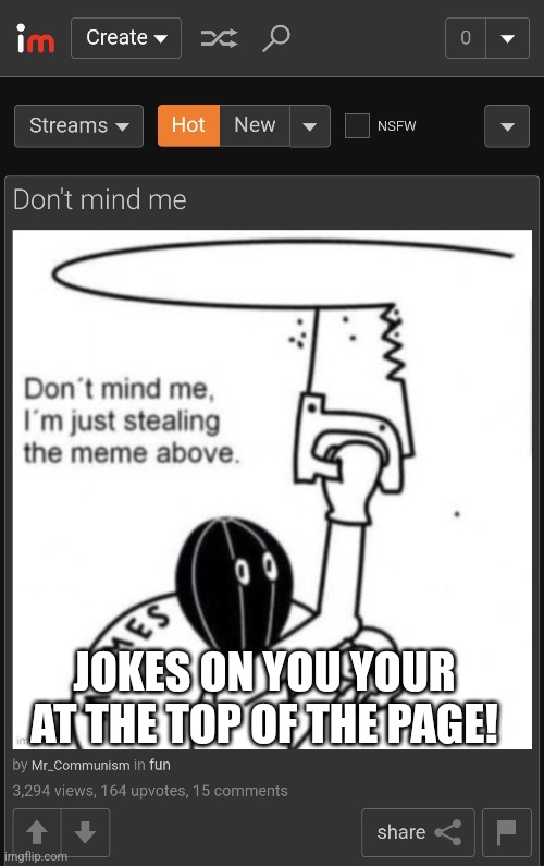 Hahaha jokes on you | JOKES ON YOU YOUR AT THE TOP OF THE PAGE! | image tagged in jokes | made w/ Imgflip meme maker