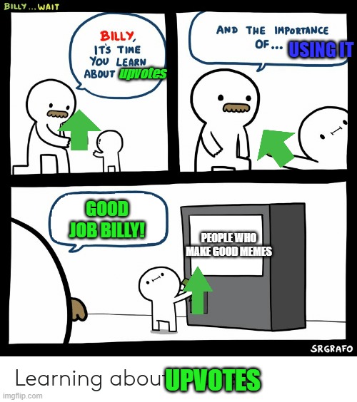 billy is good | USING IT; upvotes; GOOD JOB BILLY! PEOPLE WHO MAKE GOOD MEMES; UPVOTES | image tagged in billy learning about money | made w/ Imgflip meme maker