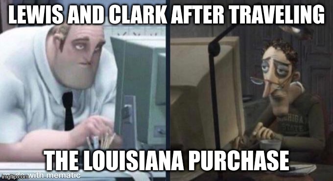tired pc men | LEWIS AND CLARK AFTER TRAVELING; THE LOUISIANA PURCHASE | image tagged in tired pc men | made w/ Imgflip meme maker