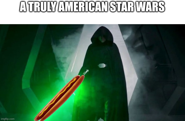ah yes, the dog-saber | A TRULY AMERICAN STAR WARS | image tagged in starwars | made w/ Imgflip meme maker