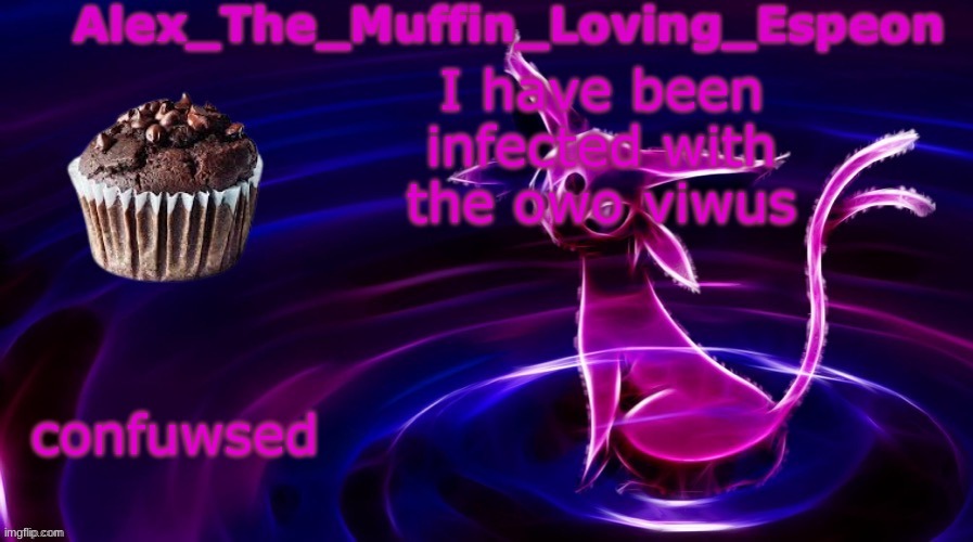 Dwon´t wun fwom the twoth | I have been infected with the owo viwus; confuwsed | image tagged in alex the muffin loving espeons announcement temp by polystyrene | made w/ Imgflip meme maker