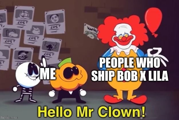 yep | PEOPLE WHO SHIP BOB X LILA; ME | image tagged in hello mr clown | made w/ Imgflip meme maker