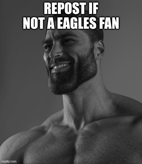 Giga Chad | REPOST IF NOT A EAGLES FAN | image tagged in giga chad | made w/ Imgflip meme maker