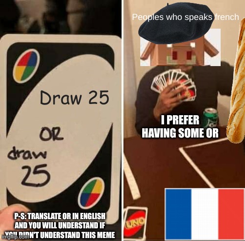 French Piglin | Peoples who speaks french; Draw 25; I PREFER HAVING SOME OR; P-S: TRANSLATE OR IN ENGLISH AND YOU WILL UNDERSTAND IF YOU DIDN'T UNDERSTAND THIS MEME | image tagged in memes,uno draw 25 cards | made w/ Imgflip meme maker