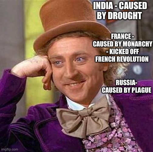 Creepy Condescending Wonka Meme | INDIA - CAUSED BY DROUGHT FRANCE - CAUSED BY MONARCHY - KICKED OFF FRENCH REVOLUTION RUSSIA- CAUSED BY PLAGUE | image tagged in memes,creepy condescending wonka | made w/ Imgflip meme maker