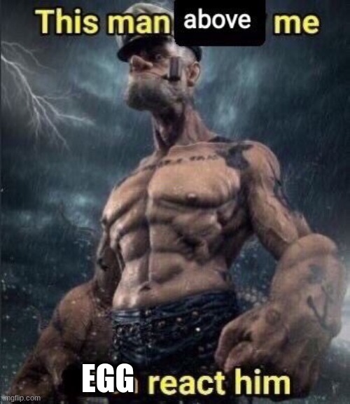 this man above me fish react him | EGG | image tagged in this man above me fish react him | made w/ Imgflip meme maker