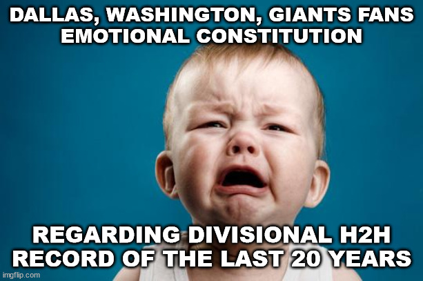 BABY CRYING | DALLAS, WASHINGTON, GIANTS FANS
EMOTIONAL CONSTITUTION; REGARDING DIVISIONAL H2H RECORD OF THE LAST 20 YEARS | image tagged in baby crying | made w/ Imgflip meme maker