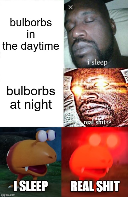 bulborb sleeps REAL SHIT | bulborbs in the daytime; bulborbs at night; I SLEEP; REAL SHIT | image tagged in memes,sleeping shaq,i sleep real shit,pikmin,bulborb,pikmin 4 | made w/ Imgflip meme maker