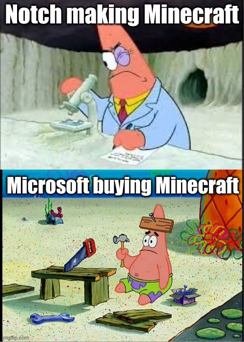 :shrug: | Notch making Minecraft; Microsoft buying Minecraft | image tagged in patrick smart dumb | made w/ Imgflip meme maker