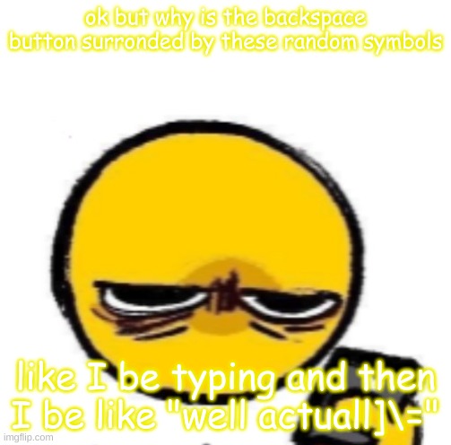 looking at phone | ok but why is the backspace button surronded by these random symbols; like I be typing and then I be like "well actuall]\=" | image tagged in looking at phone | made w/ Imgflip meme maker