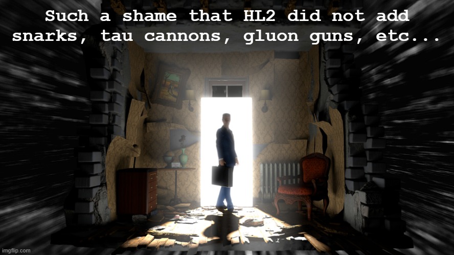 They were so cool | Such a shame that HL2 did not add snarks, tau cannons, gluon guns, etc... | image tagged in gman hl alyx template | made w/ Imgflip meme maker
