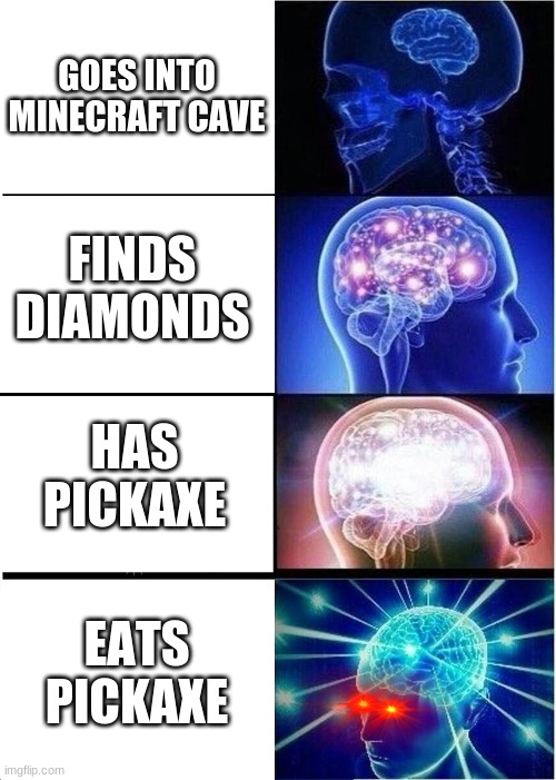 Expanding Brain | GOES INTO MINECRAFT CAVE; FINDS DIAMONDS; HAS PICKAXE; EATS PICKAXE | image tagged in memes,expanding brain | made w/ Imgflip meme maker