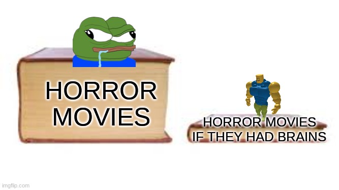 true tho | HORROR MOVIES; HORROR MOVIES IF THEY HAD BRAINS | image tagged in big book small book | made w/ Imgflip meme maker