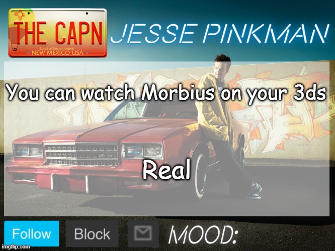 Guys, don't leave me, I can prove it | You can watch Morbius on your 3ds; Real | image tagged in jesse pinkman template | made w/ Imgflip meme maker