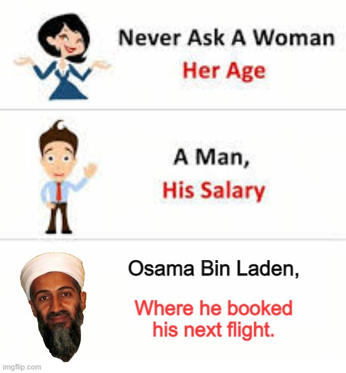 Never ask a woman her age | Osama Bin Laden, Where he booked his next flight. | image tagged in never ask a woman her age | made w/ Imgflip meme maker
