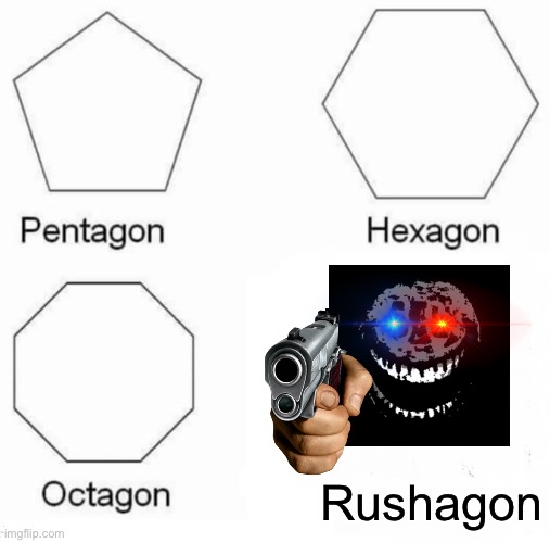 Pentagon Hexagon Octagon Meme | Rushagon | image tagged in memes,pentagon hexagon octagon | made w/ Imgflip meme maker