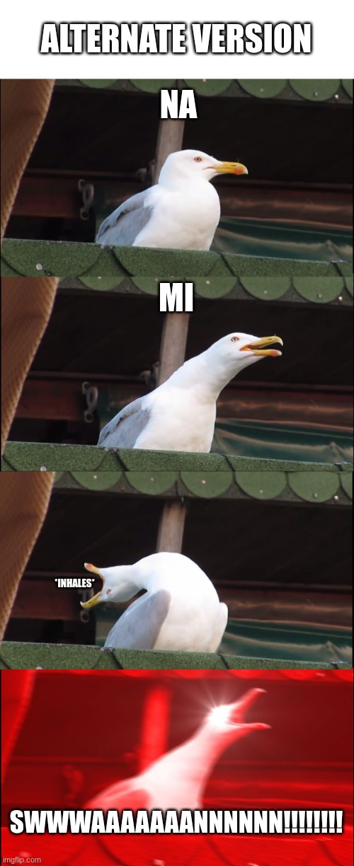 Inhaling Seagull Meme | NA MI *INHALES* SWWWAAAAAAANNNNNN!!!!!!!! ALTERNATE VERSION | image tagged in memes,inhaling seagull | made w/ Imgflip meme maker